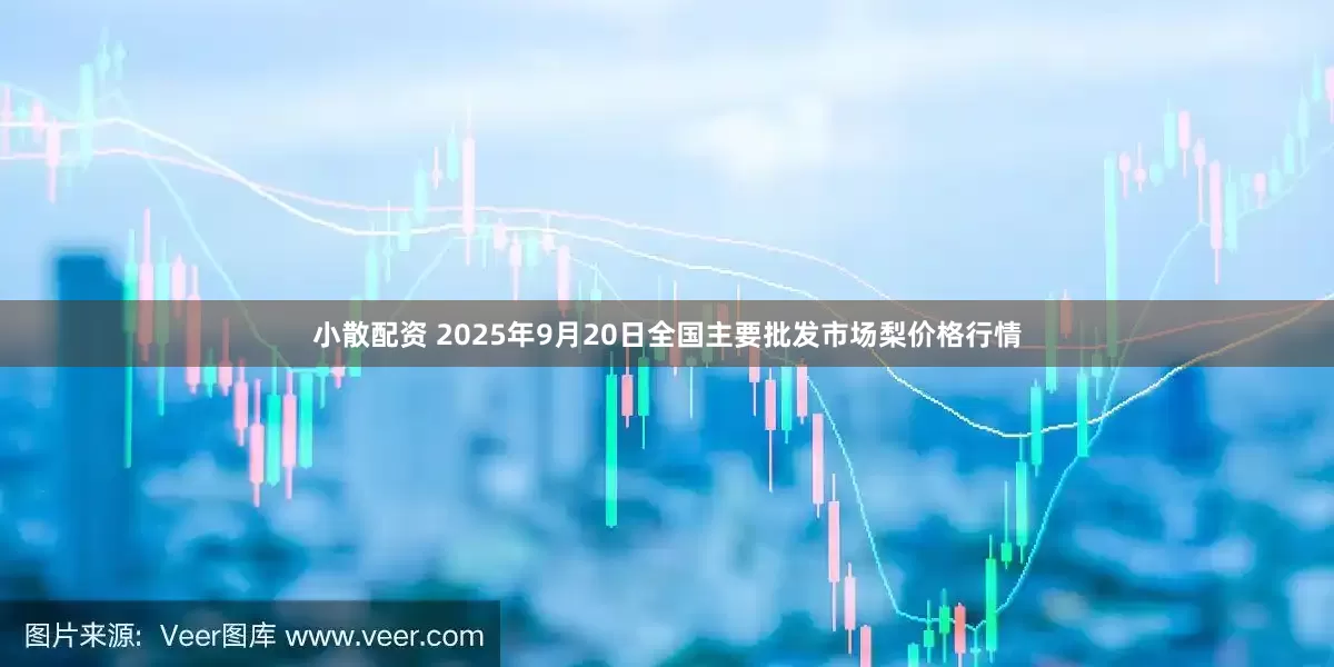 小散配资 2025年9月20日全国主要批发市场梨价格行情